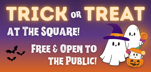 Decorative image with text, "Trick or treat at the square, Free & open to the public"
